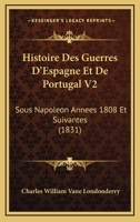 Histoire Des Guerres D'Espagne Et De Portugal V2: Sous Napoleon Annees 1808 Et Suivantes (1831) 1166776727 Book Cover