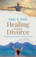 Healing From Divorce: Finding Your Strength and Moving Forward 1967970033 Book Cover
