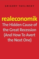 Realeconomik: The Hidden Cause of the Great Recession (and How to Avert the Next One) 0300159102 Book Cover