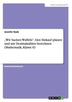 "Wir backen Waffeln. Den Einkauf planen und mit Dezimalzahlen berechnen (Mathematik, Klasse 6) 3668189366 Book Cover