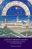 Castles in Medieval Society: Fortresses in England, France, and Ireland in the Central Middle Ages 0199273634 Book Cover