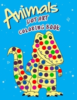 ANIMAL DOT ART COLORING BOOK: Fun with Colors and cute animals. Sweet Gift and full love For Kids. Do a dot page a day using Dot markers B088JFMZF6 Book Cover