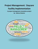 Project Management: Daycare Facility Implementation: A project management simulation project 1500644579 Book Cover