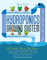 Hydroponics: Hydroponics Growing System. Guide for Beginners to build your own inexpensive Hydroponics system for growing plants. 1801851603 Book Cover