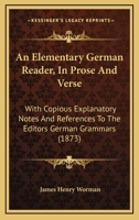 An elementary German reader in prose and verse: with copious explanatory notes and references to the editors German grammars, and a complete vocabulary 1015162878 Book Cover