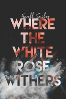 Where The White Rose Withers B089TWN588 Book Cover