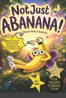 NotJustABANANA! When A Banana Meets A Butterfly: A Magical Story of Transformation, Courage, and Becoming More Than What The World Sees, Inspirational, All Ages, Self-love, Banana Lovers Gift B0H1BF4GYV Book Cover