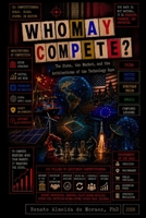 WHO MAY COMPETE?: The State, the Market, and the Architectures of the Technology Race B0HGC23RGK Book Cover