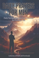 DAILY PRAYERS FOR MEN: Daily Strength and Spiritual Devotions for Everyday Life B0H7KBVWVZ Book Cover