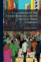 A calendar of the court minutes, etc. of the East India Company 1172305471 Book Cover