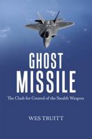Ghost Missile: The Clash for Control of the Stealth Weapon 1546237933 Book Cover