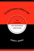 The Social Sciences in Modern Japan: The Marxian and Modernist Traditions (Twentieth Century Japan: the Emergence of a World Power, 15) 0520253817 Book Cover