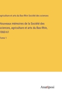 Nouveaux mémoires de la Société des sciences, agriculture et arts du Bas-Rhin, 1860-61: Tome 1 3382744554 Book Cover