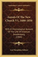 Annals Of The New Church V1, 1688-1850: With A Chronological Account Of The Life Of Emanuel Swedenborg 116457759X Book Cover