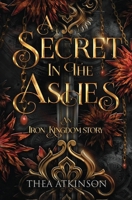 A Secret in the Ashes: an Iron Kingdom Story: a Dark Enemies to Lovers Fae Romance (The Iron King's Assassin) 1068910097 Book Cover