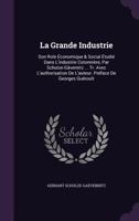 La Grande Industrie: Son Role Économique & Social Étudié Dans L'industrie Cotonnière, Par Schulze-Gävernitz ... Tr. Avec L'authorisation De L'auteur. Préface De Georges Guéroult 1147928746 Book Cover
