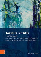 Jack B. Yeats: Nationale Identitatskonstruktionen in Der Irischen Moderne 3412527270 Book Cover