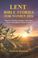 LENT BIBLE STORIES FOR WOMEN 2026: Discover Wisdom, Purpose and Inner Peace Through the Easter Season B0GH8HP3YP Book Cover