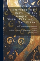 Du Dialecte De Tahiti, De Celui Des Îles Marquises, Et, En Général, De La Langue Polynésienne: Ouvrage Qui a Remporté, En 1852, Le Prix De Linguistique Fondé Par Volney 102136259X Book Cover