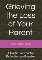 Grieving the Loss of Your Parent: A Guided Journal for Reflection and Healing B0GTHZZ56F Book Cover