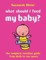 What Should I Feed My Baby?: A Complete Nutrition Guide 0297843540 Book Cover