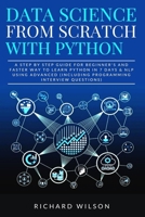 Data Science from Scratch with Python: A Step By Step Guide for Beginner's and Faster Way To Learn Python In 7 Days & NLP using Advanced (Including Programming Interview Questions) 1693541378 Book Cover