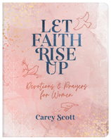 Let Faith Rise Up: Devotions and Prayers for Women 1636091679 Book Cover