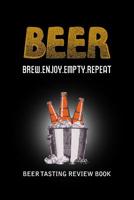 Beer Tasting Review Book: Beer Brew Enjoy Empty Repeat 1082459704 Book Cover