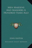 Men, Maidens, and Manners a Hundred Years Ago... 1428611517 Book Cover