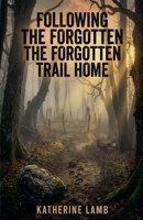 Following the Forgotten Trail Home B0GVZPSWRZ Book Cover