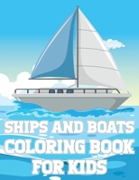 Ships And Boats Coloring Book For Kids: Fun Sailing Ships Adventures Activity Book For Boys And Girls With Illustrations of Boats And Ships B08XNVDDRJ Book Cover