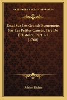 Essai Sur Les Grands Evenemens Par Les Petites Causes, Tire De L'Histoire, Part 1-2 (1760) 1104743299 Book Cover