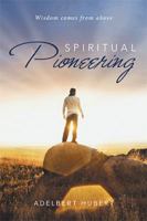 Spiritual Pioneering: Wisdom Comes from Above 1514497700 Book Cover