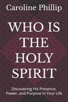 WHO IS THE HOLY SPIRIT: Discovering His Presence, Power, and Purpose in Your Life B0HFC1HW63 Book Cover