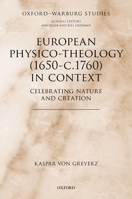 European Physico-Theology (1650-C.1760) in Context: Celebrating Nature and Creation 019286436X Book Cover