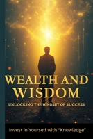 Wealth and Wisdom: Unlocking the Mindset of Success B0FCYDXJBT Book Cover