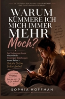 WARUM KÜMMERE ICH MICH IMMER MEHR MOCH?: Der verborgene Grund, warum du immer wieder in einseitigen Beziehungen landest, und wie du ihn endlich ändern kannst (German Edition) B0H4HX7DK1 Book Cover