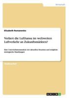 Verliert die Lufthansa im weltweiten Luftverkehr an Zukunftsm�rkten?: Eine Unternehmensanalyse der aktuellen Situation und m�gliche strategische Handlungen 365651710X Book Cover