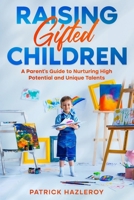 Raising Gifted Children: A Parent's Guide to Nurturing High Potential and Unique Talents 1456657585 Book Cover