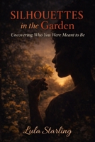 Silhouettes in the Garden: Uncovering Who You Were Meant to Be B0FL815S6L Book Cover