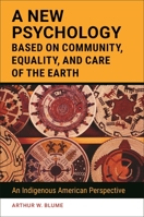 A New Psychology Based on Community, Equality, and Care of the Earth: An Indigenous American Perspective 1440869251 Book Cover