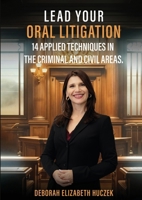 Lead Your Oral Litigation: 14 Techniques Applied In The Criminal And Civil Areas. B0F83V1GM6 Book Cover