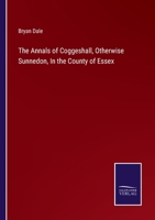 The Annals of Coggeshall, Otherwise Sunnedon, in ... Essex 102167821X Book Cover
