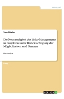 Die Notwendigkeit des Risiko-Managements in Projekten unter Ber�cksichtigung der M�glichkeiten und Grenzen: Eine Analyse 3346307247 Book Cover