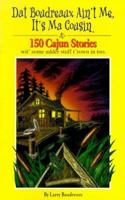 Dat Boudreaux Ain't Me, It's Ma Cousin: 150 Cajun Stories Wit' Some Udder Stuff T'rown in Too 0967600200 Book Cover