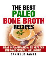 The Best Paleo Bone Broth Recipes: Beat Inflammation Be Healthy Improve Overall Wellbeing 1532902999 Book Cover