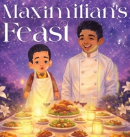Maximilian's Feast: A Story Inspired by True Events 1972989707 Book Cover