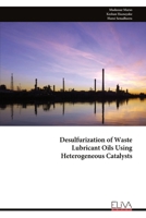 Desulfurization of Waste Lubricant Oils Using Heterogeneous Catalysts 9999331742 Book Cover