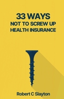 33 WAYS NOT TO SCREW UP HEALTH INSURANCE 1959993003 Book Cover