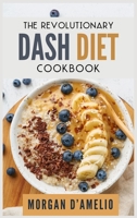 The Revolutionary Dash Diet: Quick, Easy and Tasty Recipes to lose weight safely and fast. Challenge yourself: Burn Fat, Lose weight and Heal your body. The Dash Diet made easy 180168877X Book Cover